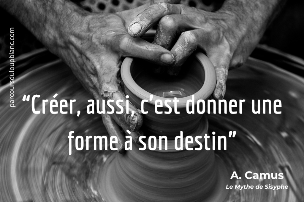 Créer, aussi, c'est donner une forme à son destin - citation Camus